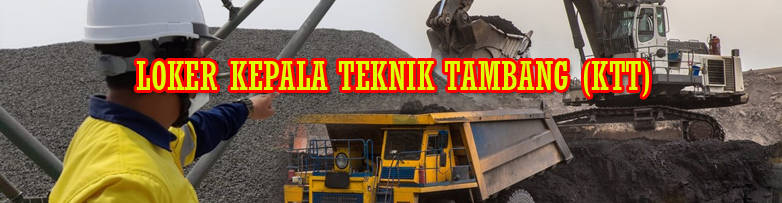 LOKER TAMBANG KEPALA TEKNIK TAMBANG