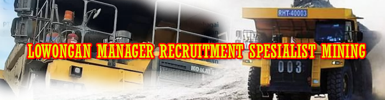 LOWONGAN MANAGER RECRUITMENT SPESIALIST MINING